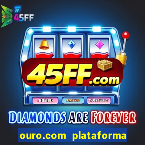 ouro.com plataforma de jogos